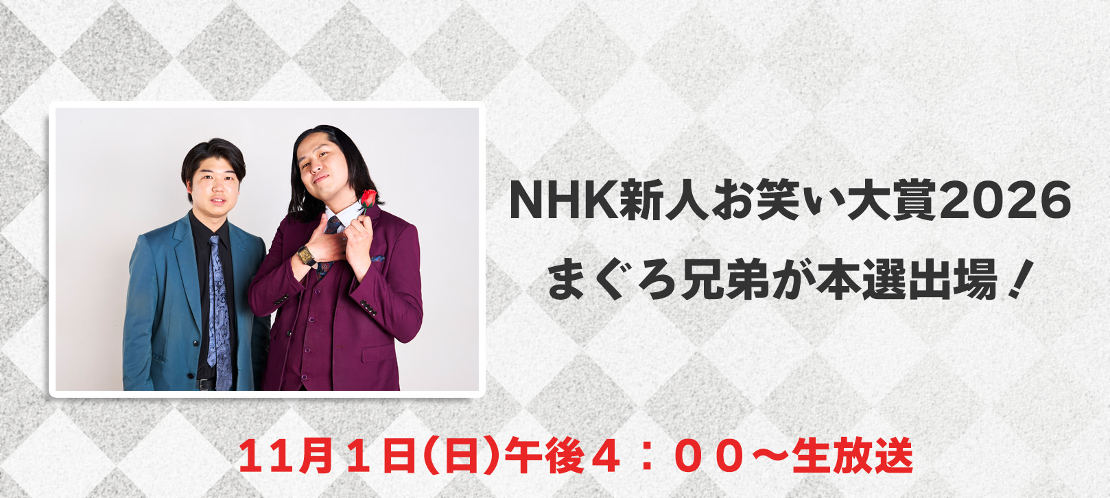 NHK新人お笑い大賞2026 まぐろ兄弟が本選出場！ 11月１日(日)午後４：００～生放送